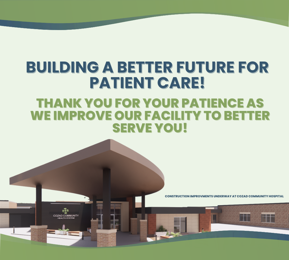 Building a better future for patient care! Thank you for your patience as we improve our facility to better serve you! Construction improvements are underway at Cozad Community Hospital.